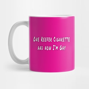 One Reefer Cigarette and  now I'm Gay Mug